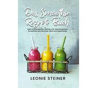 Das Smoothie Rezepte Buch: Dein Immunsystem stärken mit vitaminreichen Smoothies aus Gemüse, Obst und Superfoods
