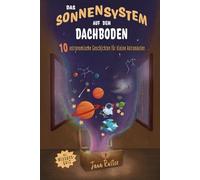 Das Sonnensystem auf dem Dachboden. Astronomie für Kinder.: 10 astronomische Geschichten für kleine Astronauten