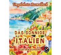 Das Sonnige Italien Umgekehrtes Ausmalbuch Für Erwachsene: 34 Schöne Aquarell-Muster | Kreativität, Achtsamkeit, Meditation, Entspannung, Anti-Stress-Malerei