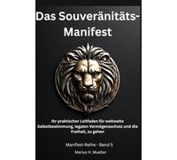 Das Souveränitäts-Manifest: Ihr praktischer Leitfaden für weltweite Selbstbestimmung, legalen Vermögensschutz und die Freiheit, zu gehen (Die Manifest-Reihe)