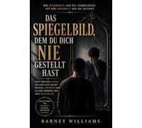 Das Spiegelbild, dem du dich nie gestellt has: Sich von den Lügen, die man sich selbst erzählt, befreien und zu dem werden, der man sein sollte