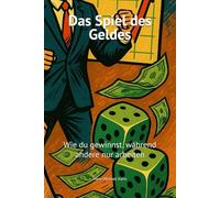 Das Spiel des Geldes: Wie du gewinnst, während andere nur arbeiten