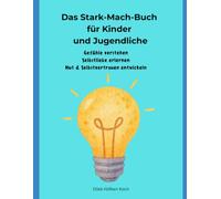Das Stark-Mach-Buch für Kinder und Jugendliche: Gefühle verstehen, Selbstliebe erlernen, Mut & Selbstvertrauen entwickeln