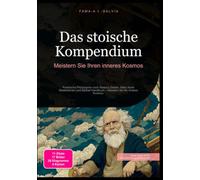 Das stoische Kompendium: Meistern Sie Ihren inneres Kosmos: Praktische Philosophie nach Seneca Zitaten, Marc Aurel Meditationen und Epiktet Handbuch - Meistern Sie Ihr inneres Kosmos.