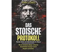 Das Stoische Protokoll: Mentale Stärke und Selbstdisziplin für Männer - Wie du Schwäche ablegst, schlechte Gewohnheiten besiegst und dir Respekt zurückholst