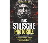 Das Stoische Protokoll: Mentale Stärke und Selbstdisziplin für Männer - Wie du Schwäche ablegst, schlechte Gewohnheiten besiegst und dir Respekt zurückholst