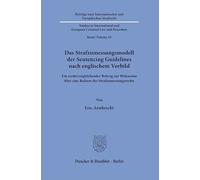 Das Strafzumessungsmodell der Sentencing Guidelines nach englischem Vorbild: Ein rechtsvergleichender Beitrag zur Diskussion über eine Reform des ... and European Criminal Law and Procedure, 63)