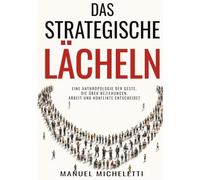 Das Strategische Lächeln: Eine Anthropologie der Geste, die über Beziehungen, Arbeit und Konflikte entscheidet