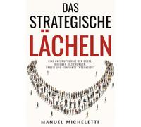 Das Strategische Lächeln: Eine Anthropologie der Geste, die über Beziehungen, Arbeit und Konflikte entscheidet