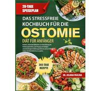 DAS STRESSFREIE KOCHBUCH FÜR DIE OSTOMIE-DIÄT FÜR ANFÄNGER: Einfache, schonende Mahlzeiten zur Unterstützung des Verdauungskomforts, zum Umgang mit ... wieder Sicherheit beim Essen zu geben.