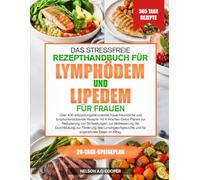 DAS STRESSFREIE REZEPTHANDBUCH FÜR LYMPHÖDEM UND LIPEDEM FÜR FRAUEN: Über 400 entzündungshemmende, frauenfreundliche und lymphunterstützende Rezepte ... zur Verbesserung der Durchblutung, zur...