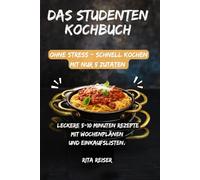 Das Studenten Kochbuch ohne Stress - schnell kochen mit nur 5 Zutaten: Leckere 5-10 Minuten-Rezepte für wenig Zeit mit Wochenplänen und Einkaufslisten.