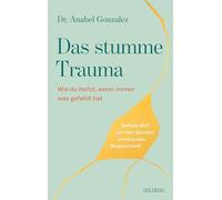 Das stumme Trauma: Wie du heilst, wenn immer was gefehlt hat. Befreie dich von den Wunden emotionaler Abwesenheit