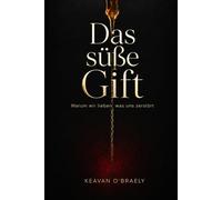 Das süße Gift: Warum wir lieben, was uns zerstört