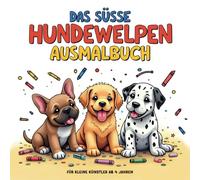 DAS SÜSSE HUNDEWELPEN AUSMALBUCH.: Für kleine Künstler und Tierliebhaber ab 4 Jahren. Mit 50 liebevoll gestalteten Ausmalbildern. Fördert die Feinmotorik und Kreativität von Kindern.