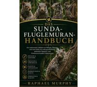 DAS SUNDA-FLUGLEMURAN-HANDBUCH: Der umfassende Leitfaden zur Biologie, Ökologie und zum Schutz des außergewöhnlichen gleitenden Säugetier- und Primatenverwandten Südostasiens