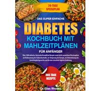 DAS SUPER EINFACHE DIABETES-KOCHBUCH MIT MAHLZEITPLÄNEN FÜR ANFÄNGER: Über 1000 einfache, blutzuckerfreundliche Rezepte sowie leicht umsetzbare ... der Energie, zur Unterstützung des Gewich...
