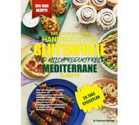 DAS SUPER EINFACHE HANDBUCH FÜR GLUTENFREIE UND MILCHPRODUKTFREIE MEDITERRANE REZEPTE: Über 400 allergikerfreundliche, glutenfreie und ... zur Reduzierung von Nahrungsmittelu...