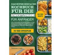 DAS SUPER EINFACHE KOCHBUCH FÜR DIE GEWICHTSZUNAHME FÜR ANFÄNGER: Über 400 kalorienreiche und proteinreiche Rezepte zum Aufbau gesunder, fettarmer ... Verbesserung der Kraft, zum Aufbau von Sel...