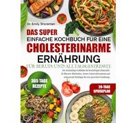 DAS SUPER EINFACHE KOCHBUCH FÜR EINE CHOLESTERINARME ERNÄHRUNG - FÜR BERUFS UND ALLTAGSGESTRESSTE