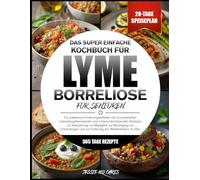 DAS SUPER EINFACHE KOCHBUCH FÜR LYME-BORRELIOSE FÜR SENIOREN: Ein praktischer Ernährungsleitfaden mit schmackhaften, entzündungshemmenden und ... zur Beruhigung von Entzündungen und