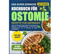 Das Super Einfache Kochbuch Für Ostomie-Rezepte Für Anfänger: Einfache, ostomiefreundliche Rezepte zur Unterstützung der Verdauung, zur Reduzierung ... Ausscheidungskonsistenz und zur Vereinfachung