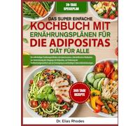 DAS SUPER EINFACHE KOCHBUCH MIT ERNÄHRUNGSPLÄNEN FÜR DIE ADIPOSITAS-DIÄT FÜR ALLE: Ein vollständiger Ernährungsleitfaden mit kalorienarmen, ... zur Förderung der Stoffwechselgesundh...