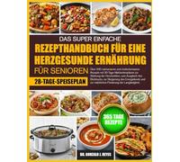 DAS SUPER EINFACHE REZEPTHANDBUCH FÜR EINE HERZGESUNDE ERNÄHRUNG FÜR SENIOREN: Über 500 natriumarme und cholesterinarme Rezepte mit ... Blutdrucks, zur Steigerung des Energielevels