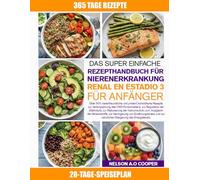 DAS SUPER EINFACHE REZEPTHANDBUCH FÜR NIERENERKRANKUNG STADIUM 3 FÜR ANFÄNGER: Über 500 nierenfreundliche und protein¬kontrollierte Rezepte zur ... zur Reduzierung der Natriumzufuhr...