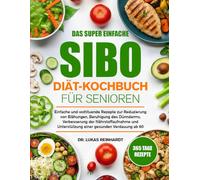 DAS SUPER EINFACHE SIBO-DIÄT-KOCHBUCH FÜR SENIOREN: Einfache und wohltuende Rezepte zur Reduzierung von Blähungen, Beruhigung des Dünndarms, ... einer gesunden Verdauung ab 60 Jahren