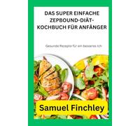 DAS SUPER EINFACHE ZEPBOUND-DIÄT-KOCHBUCH FÜR ANFÄNGER: Gesunde Rezepte für ein besseres Ich