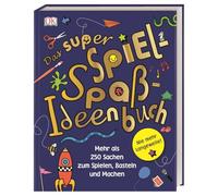 Das super Spiel-Spaß-Ideenbuch: Nie mehr Langeweile! Mehr als 250 Sachen zum Spielen, Basteln und Machen