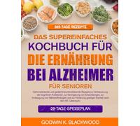 DAS SUPEREINFACHES KOCHBUCH FÜR DIE ERNÄHRUNG BEI ALZHEIMER FÜR SENIOREN: Gehirnstärkende und gedächtnisunterstützende Rezepte zur Verbesserung der ... Vorbeugung von Nährstoffmängeln und zur F...
