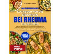DAS SUPEREINFACHES KOCHBUCH FÜR DIE ERNÄHRUNG BEI RHEUMA FÜR SENIOREN: Über 450 nährstoffreiche und entzündungshemmende Rezepte mit ... zur Verringerung von Schwellungen