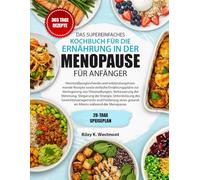 DAS SUPEREINFACHES KOCHBUCH FÜR DIE ERNÄHRUNG IN DER MENOPAUSE FÜR ANFÄNGER: Hormon¬ausgleichende und entzündungshemmende Rezepte sowie einfache ... der Stimmung, Steigerung der Energie, Un...