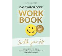 Das Switch Code Workbook - SWITCH YOUR LIFE: Deine sanfte Reise in ein neues Bewusstsein, mehr Klarheit und dein Traumleben