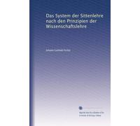 Das System der Sittenlehre nach den Prinzipien der Wissenschaftslehre