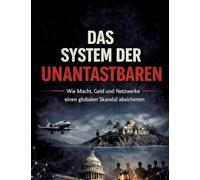 DAS SYSTEM DER UNANTASTBAREN: Wie Macht, Geld und Netzwerke eine globale Schutzmauer errichteten