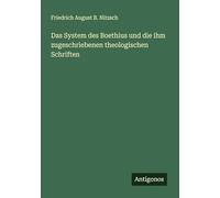 Das System des Boethius und die ihm zugeschriebenen theologischen Schriften