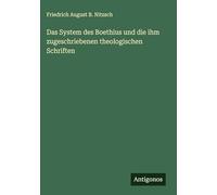 Das System des Boethius und die ihm zugeschriebenen theologischen Schriften
