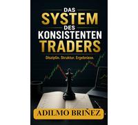 DAS SYSTEM DES KONSISTENTEN TRADERS: Wie du Schritt für Schritt einen profitablen Tradingplan entwickelst, validierst und umsetzt