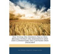 Das System Des Vedânta Nach Den Brahma-Sûtra'S Des Bâdarâyaṇa Und Dem Commentare Des Çan̄kara Über Dieselben