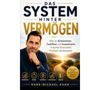 Das System hinter Vermögen: Wie du Einkommen, Cashflow und Investments in echte finanzielle Freiheit verwandelst
