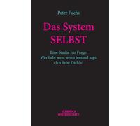 Das System SELBST: Eine Studie zur Frage: Wer liebt wen, wenn jemand sagt: »Ich liebe Dich!«?