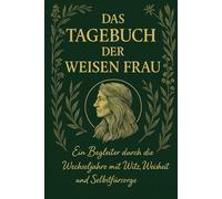 Das Tagebuch der weisen Frau: Ein Begleiter durch die Wechseljahre mit Witz, Weisheit und Selbstfürsorge: Ein Tagebuch für Frauen in den ... Inspiration und persönliche Entfaltung
