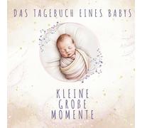 Das Tagebuch eines Babys - Kleine Groẞe Momente: Babyalbum für Mama & Papa • Erinnerungsbuch fürs erste Jahr • Für Jungen & Mädchen geeignet • Platz ... & emotionale Momente - ohne religiöse Inhalte