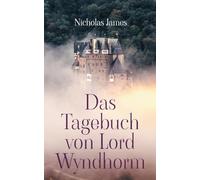 Das Tagebuch von Lord Wyndhorm: Ein Tagebuch aus einer anderen Zeit: 1