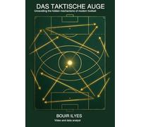 Das taktische Auge.: Die unsichtbaren Mechanismen des modernen Fußballs entschlüsseln