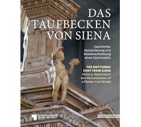 Das Taufbecken von Siena // The Baptismal Font from Siena: Geschichte, Restaurierung und Wiederaufstellung eines Gipsmodells // History, Restoration, and Reinstallation of a Plaster Cast Model