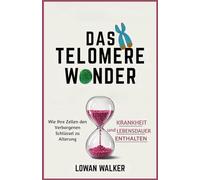 DAS TELOMERE-WUNDER: Wie Ihre Zellen den verborgenen Schlüssel zu Alterung, Krankheit und Lebensdauer enthalten